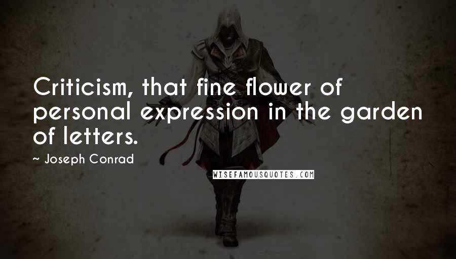 Joseph Conrad Quotes: Criticism, that fine flower of personal expression in the garden of letters.