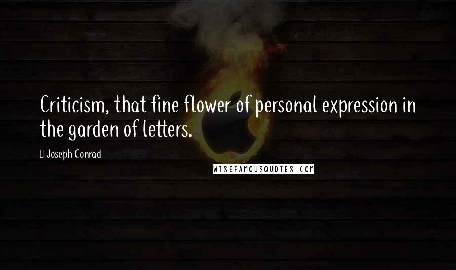 Joseph Conrad Quotes: Criticism, that fine flower of personal expression in the garden of letters.