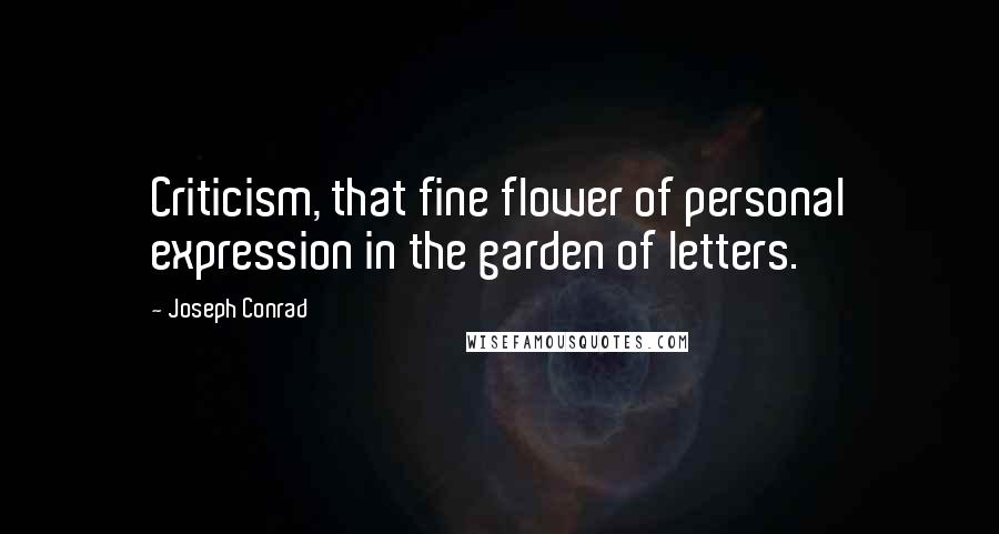 Joseph Conrad Quotes: Criticism, that fine flower of personal expression in the garden of letters.