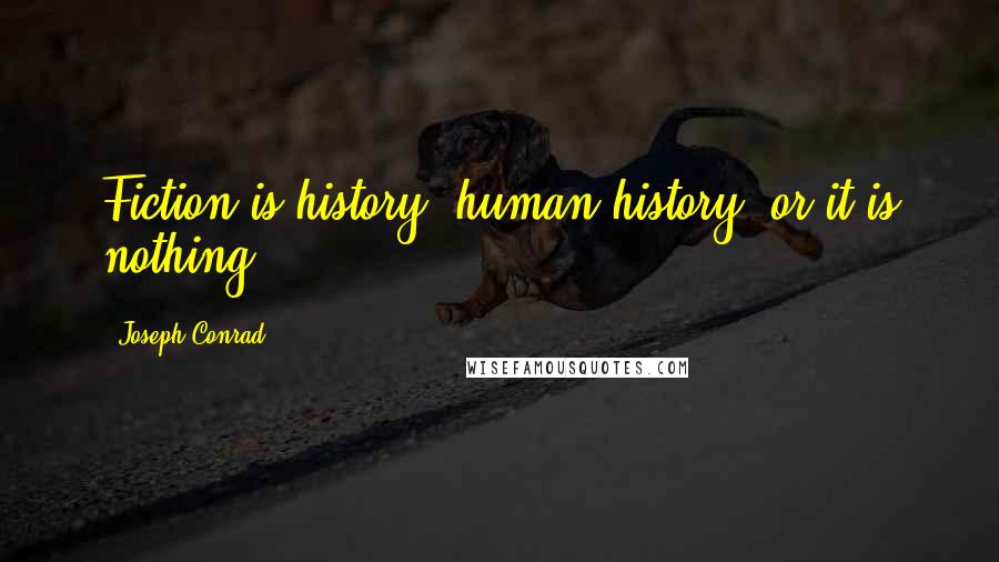 Joseph Conrad Quotes: Fiction is history, human history, or it is nothing.