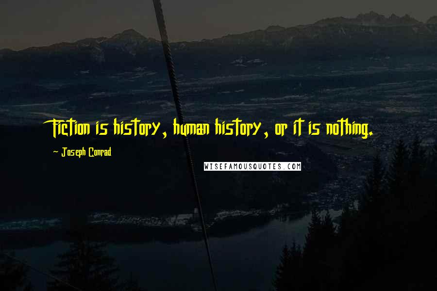 Joseph Conrad Quotes: Fiction is history, human history, or it is nothing.