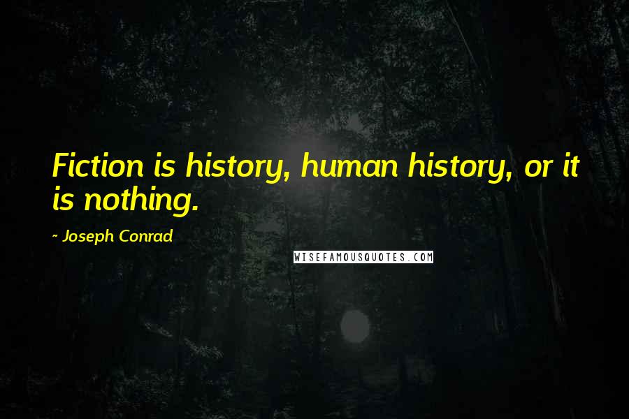 Joseph Conrad Quotes: Fiction is history, human history, or it is nothing.
