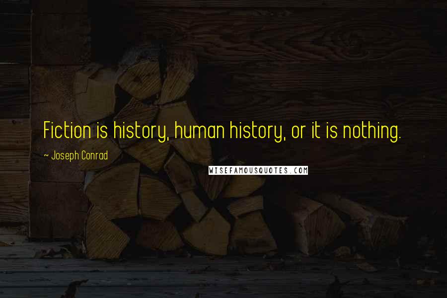 Joseph Conrad Quotes: Fiction is history, human history, or it is nothing.
