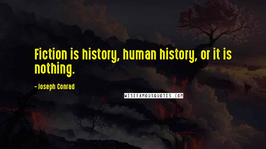 Joseph Conrad Quotes: Fiction is history, human history, or it is nothing.