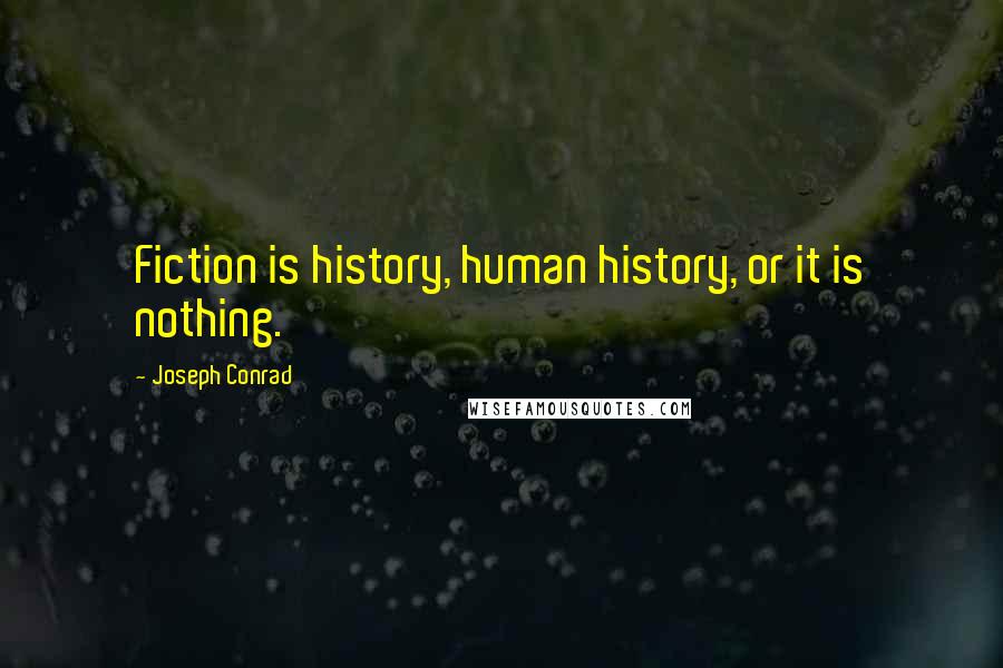 Joseph Conrad Quotes: Fiction is history, human history, or it is nothing.