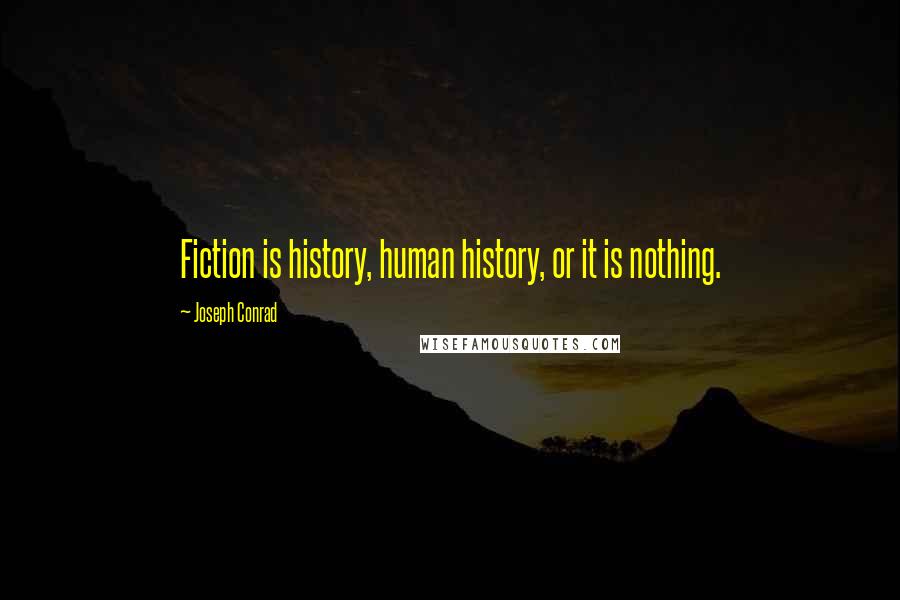Joseph Conrad Quotes: Fiction is history, human history, or it is nothing.
