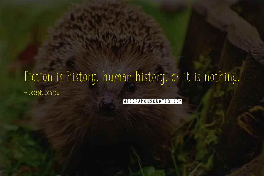 Joseph Conrad Quotes: Fiction is history, human history, or it is nothing.