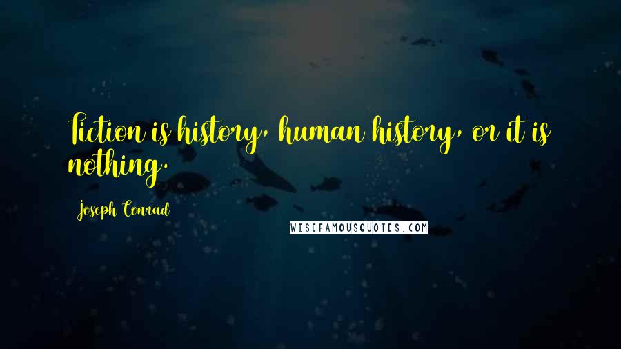 Joseph Conrad Quotes: Fiction is history, human history, or it is nothing.