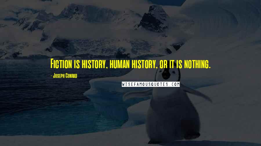 Joseph Conrad Quotes: Fiction is history, human history, or it is nothing.