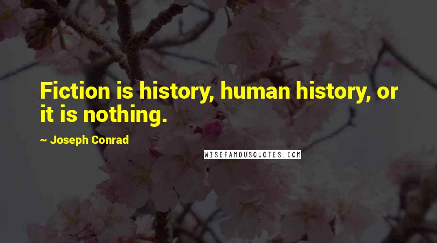 Joseph Conrad Quotes: Fiction is history, human history, or it is nothing.