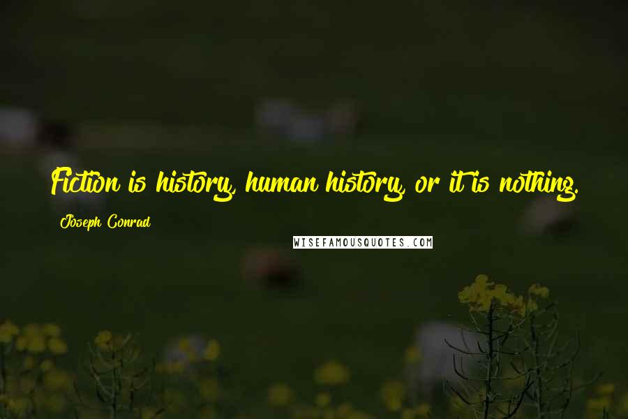 Joseph Conrad Quotes: Fiction is history, human history, or it is nothing.