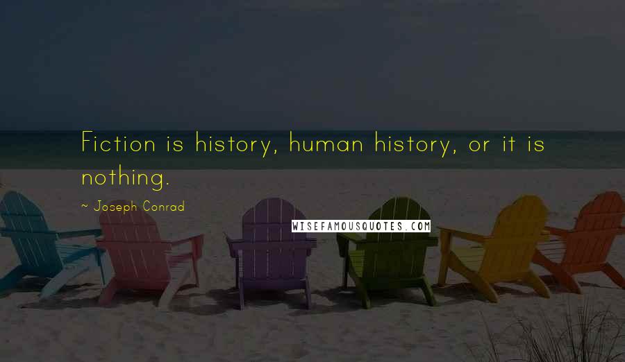 Joseph Conrad Quotes: Fiction is history, human history, or it is nothing.
