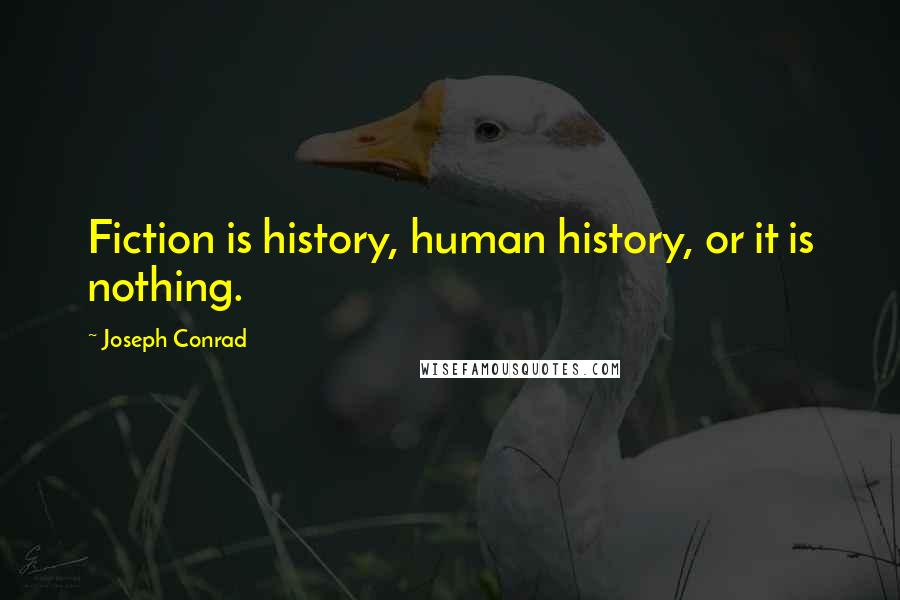 Joseph Conrad Quotes: Fiction is history, human history, or it is nothing.