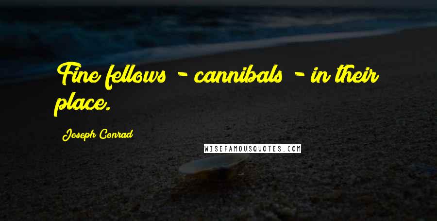 Joseph Conrad Quotes: Fine fellows - cannibals - in their place.