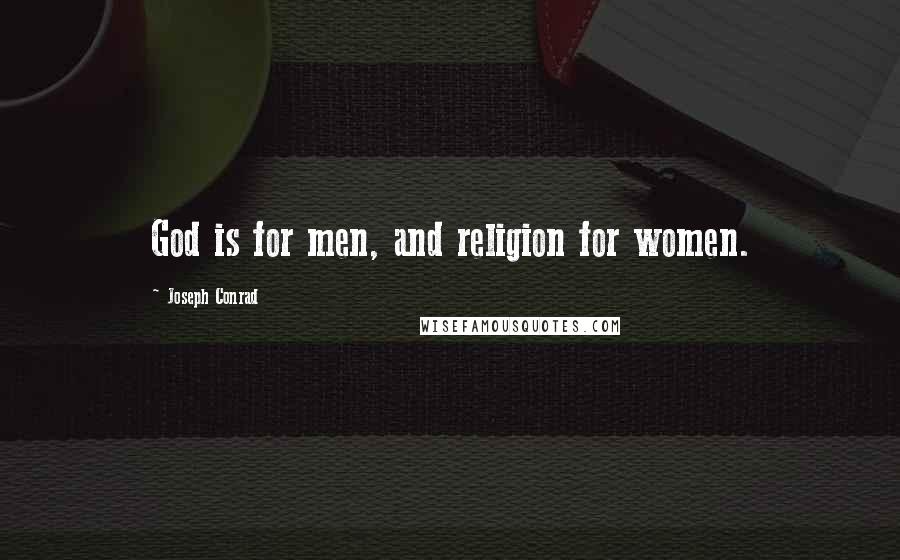 Joseph Conrad Quotes: God is for men, and religion for women.