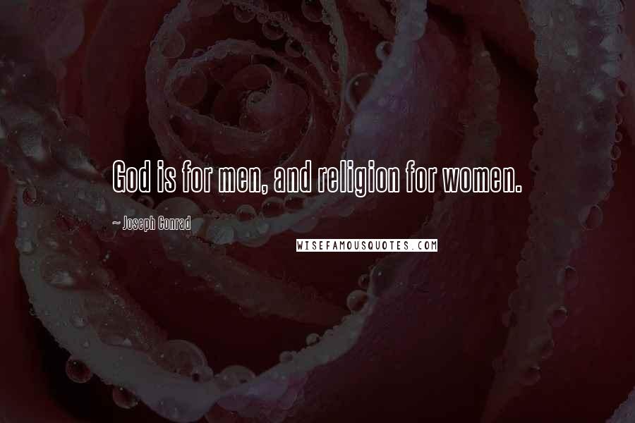 Joseph Conrad Quotes: God is for men, and religion for women.