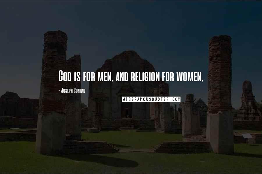 Joseph Conrad Quotes: God is for men, and religion for women.