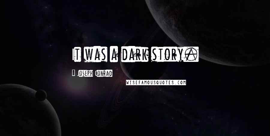 Joseph Conrad Quotes: It was a dark story.