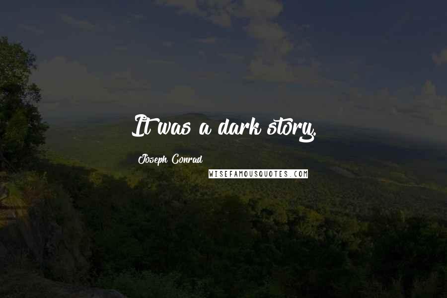 Joseph Conrad Quotes: It was a dark story.