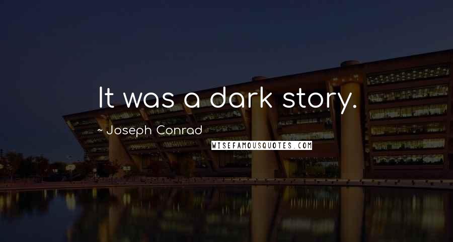 Joseph Conrad Quotes: It was a dark story.