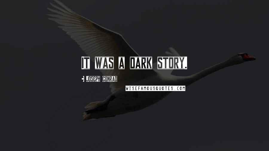 Joseph Conrad Quotes: It was a dark story.