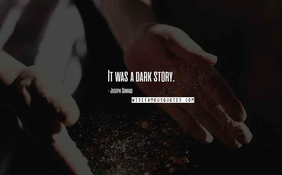 Joseph Conrad Quotes: It was a dark story.