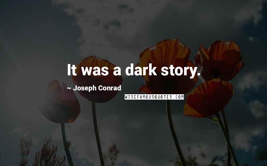 Joseph Conrad Quotes: It was a dark story.