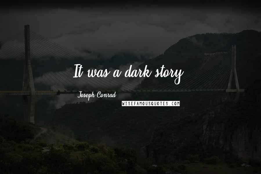 Joseph Conrad Quotes: It was a dark story.