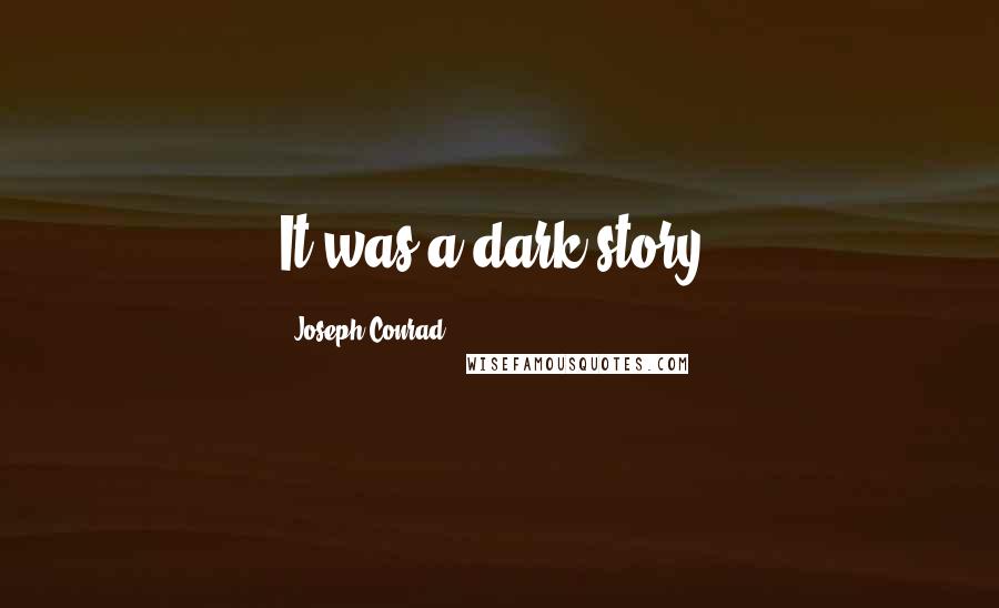 Joseph Conrad Quotes: It was a dark story.