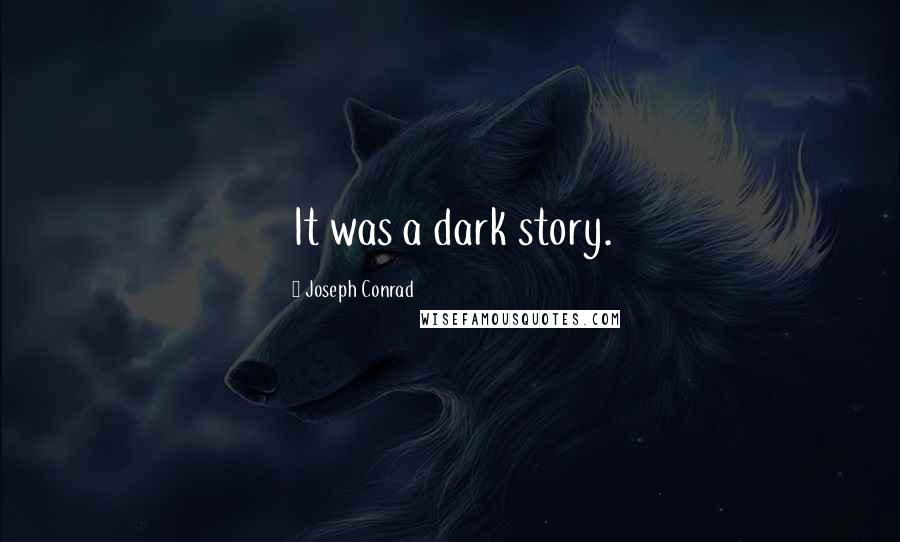 Joseph Conrad Quotes: It was a dark story.