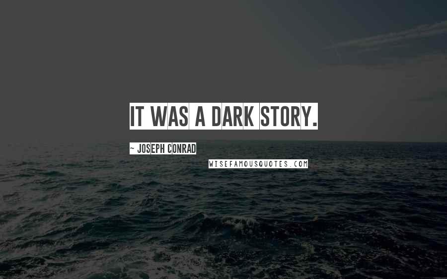 Joseph Conrad Quotes: It was a dark story.