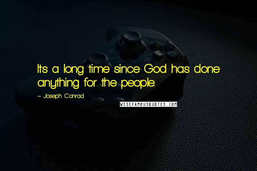 Joseph Conrad Quotes: It's a long time since God has done anything for the people.