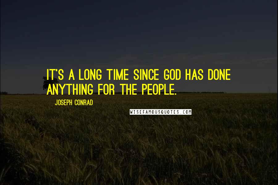 Joseph Conrad Quotes: It's a long time since God has done anything for the people.