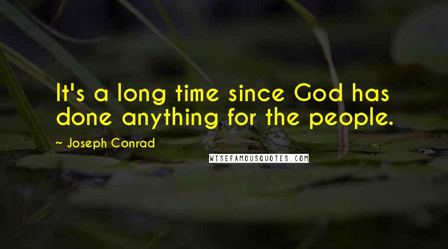 Joseph Conrad Quotes: It's a long time since God has done anything for the people.