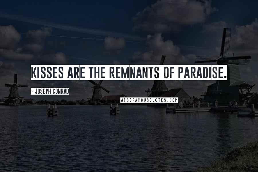 Joseph Conrad Quotes: Kisses are the remnants of paradise.