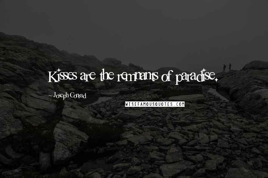 Joseph Conrad Quotes: Kisses are the remnants of paradise.