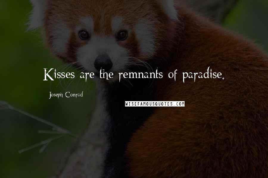 Joseph Conrad Quotes: Kisses are the remnants of paradise.