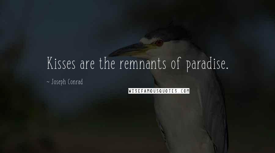 Joseph Conrad Quotes: Kisses are the remnants of paradise.