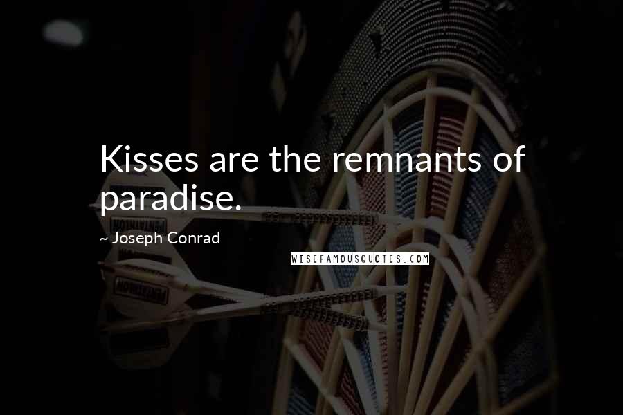 Joseph Conrad Quotes: Kisses are the remnants of paradise.