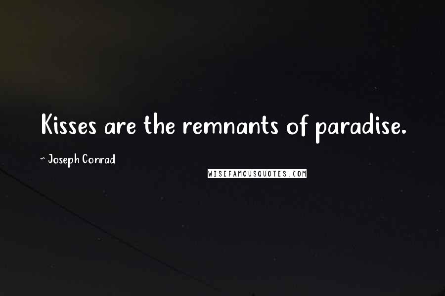 Joseph Conrad Quotes: Kisses are the remnants of paradise.