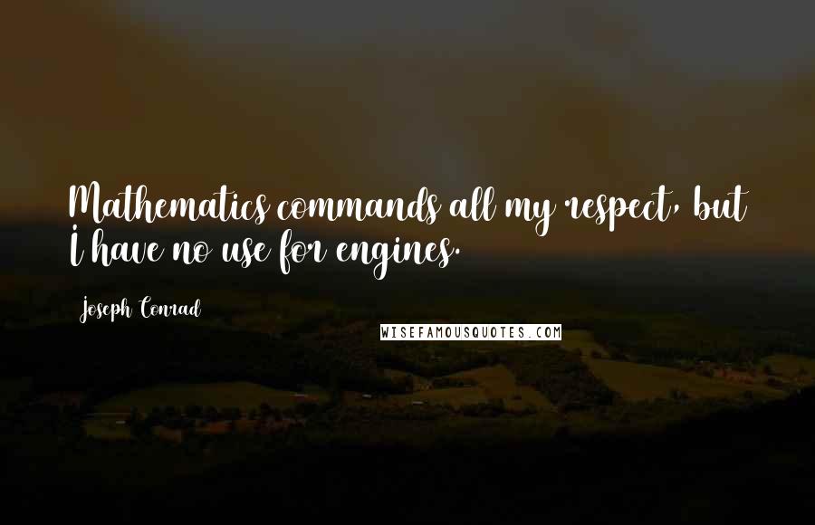 Joseph Conrad Quotes: Mathematics commands all my respect, but I have no use for engines.