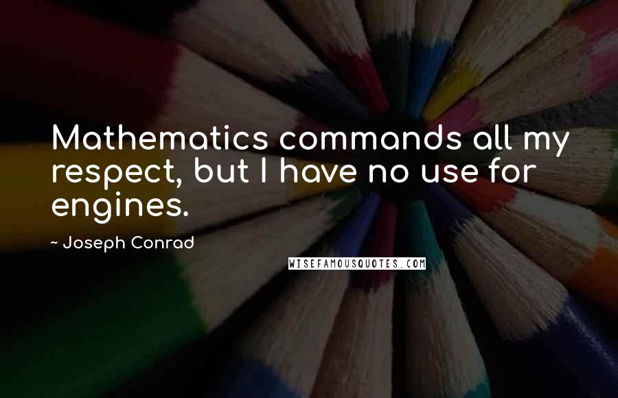 Joseph Conrad Quotes: Mathematics commands all my respect, but I have no use for engines.