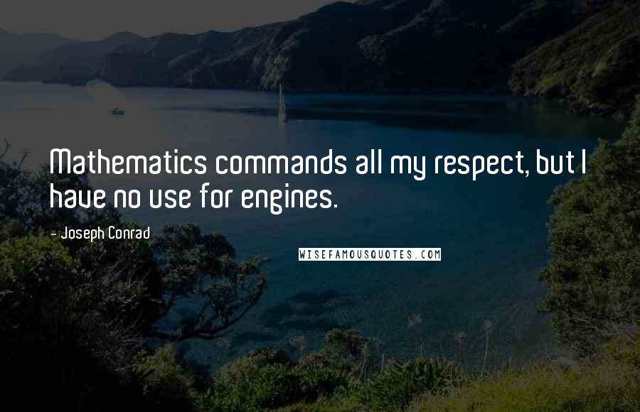 Joseph Conrad Quotes: Mathematics commands all my respect, but I have no use for engines.