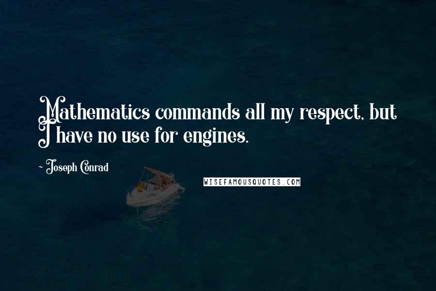 Joseph Conrad Quotes: Mathematics commands all my respect, but I have no use for engines.