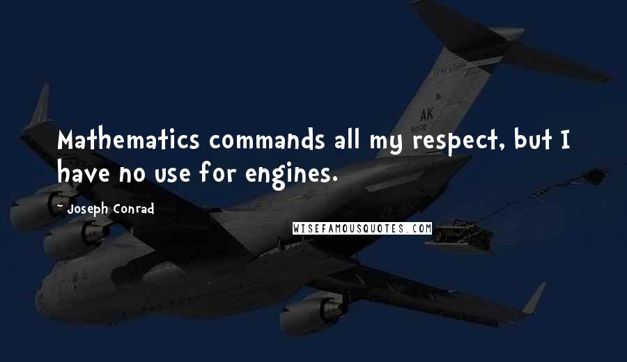 Joseph Conrad Quotes: Mathematics commands all my respect, but I have no use for engines.
