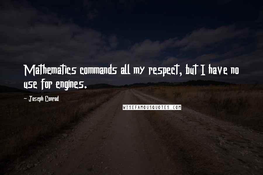 Joseph Conrad Quotes: Mathematics commands all my respect, but I have no use for engines.