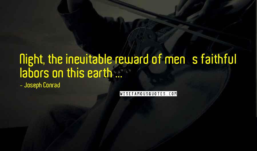 Joseph Conrad Quotes: Night, the inevitable reward of men's faithful labors on this earth ...