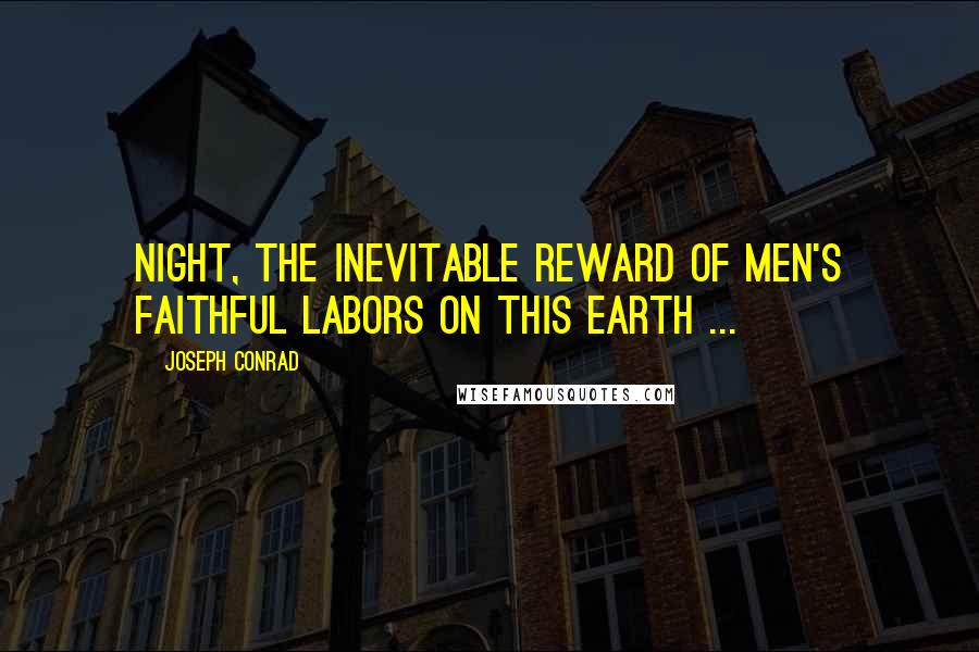 Joseph Conrad Quotes: Night, the inevitable reward of men's faithful labors on this earth ...