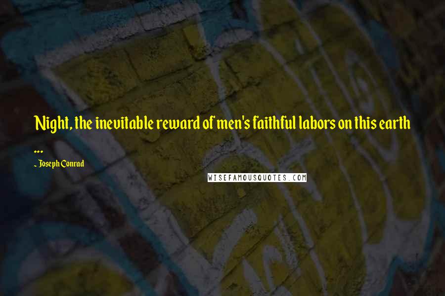 Joseph Conrad Quotes: Night, the inevitable reward of men's faithful labors on this earth ...