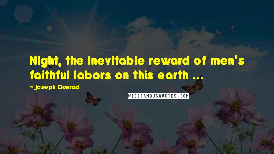 Joseph Conrad Quotes: Night, the inevitable reward of men's faithful labors on this earth ...